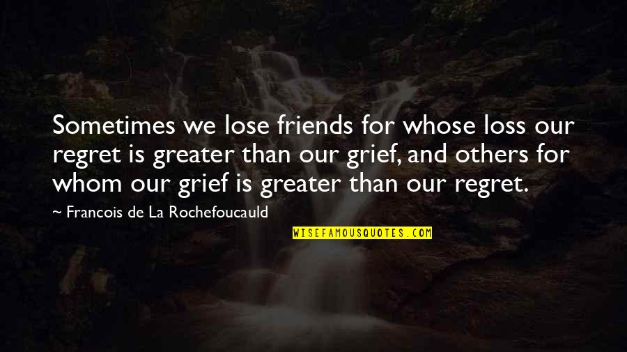 Loss And Grief Quotes By Francois De La Rochefoucauld: Sometimes we lose friends for whose loss our