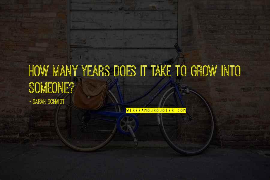 Loss And Grief Quotes By Sarah Schmidt: How many years does it take to grow