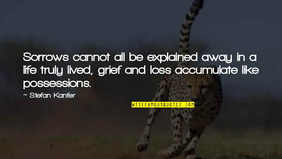 Loss And Grief Quotes By Stefan Kanfer: Sorrows cannot all be explained away in a