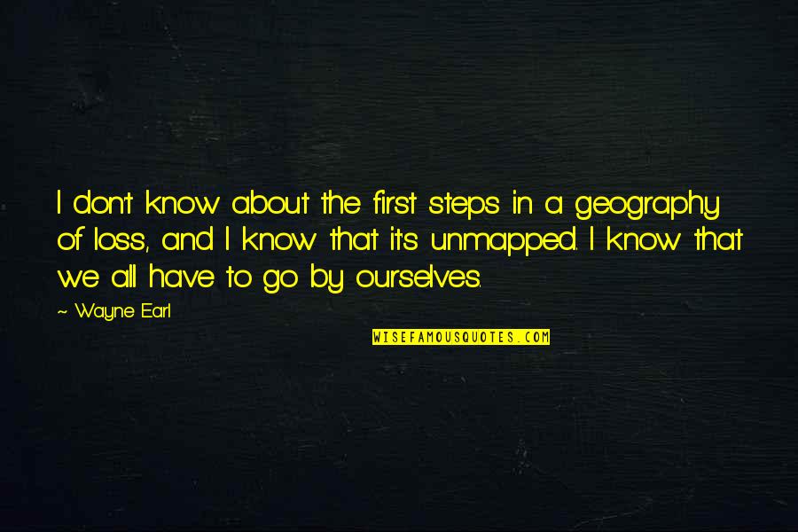 Loss And Grief Quotes By Wayne Earl: I don't know about the first steps in