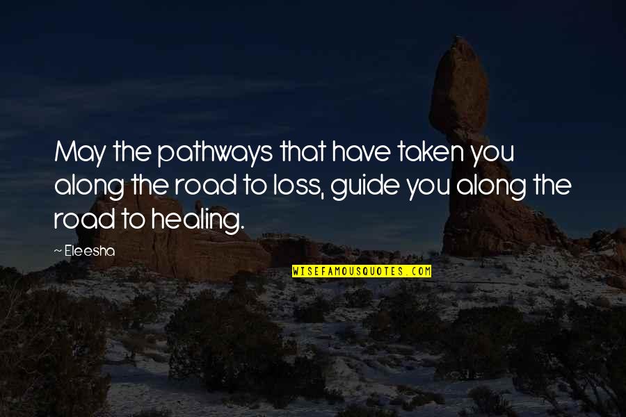 Loss And Healing Quotes By Eleesha: May the pathways that have taken you along