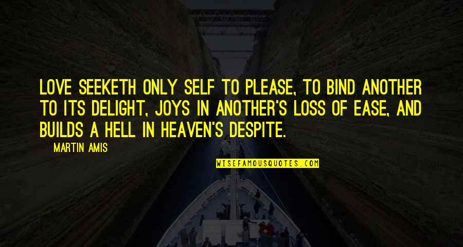 Loss And Heaven Quotes By Martin Amis: Love seeketh only self to please, To bind Loss And Heaven Quotes By Martin Amis: Love seeketh only self to please, To bind