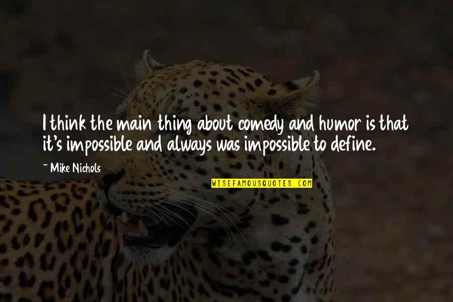 Loss And Heaven Quotes By Mike Nichols: I think the main thing about comedy and Loss And Heaven Quotes By Mike Nichols: I think the main thing about comedy and