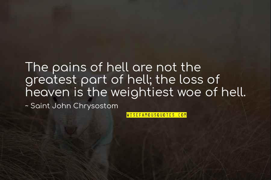 Loss And Heaven Quotes By Saint John Chrysostom: The pains of hell are not the greatest Loss And Heaven Quotes By Saint John Chrysostom: The pains of hell are not the greatest