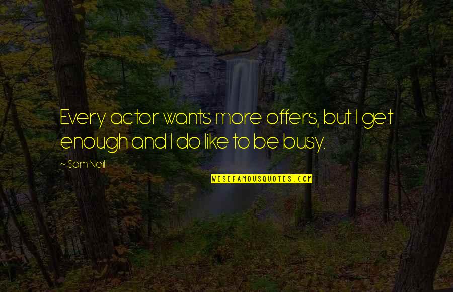 Loss And Heaven Quotes By Sam Neill: Every actor wants more offers, but I get