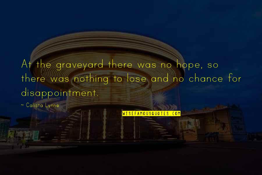 Loss And Hope Quotes By Calista Lynne: At the graveyard there was no hope, so Loss And Hope Quotes By Calista Lynne: At the graveyard there was no hope, so