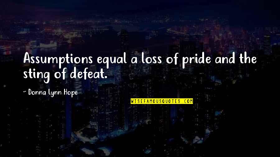 Loss And Hope Quotes By Donna Lynn Hope: Assumptions equal a loss of pride and the Loss And Hope Quotes By Donna Lynn Hope: Assumptions equal a loss of pride and the