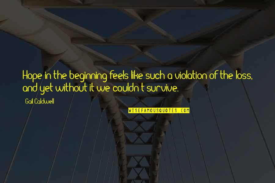 Loss And Hope Quotes By Gail Caldwell: Hope in the beginning feels like such a Loss And Hope Quotes By Gail Caldwell: Hope in the beginning feels like such a