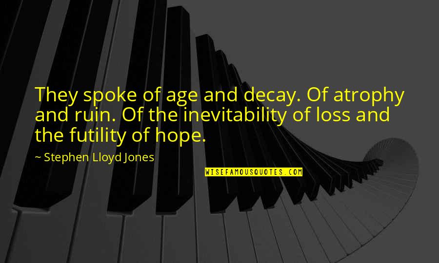 Loss And Hope Quotes By Stephen Lloyd Jones: They spoke of age and decay. Of atrophy Loss And Hope Quotes By Stephen Lloyd Jones: They spoke of age and decay. Of atrophy