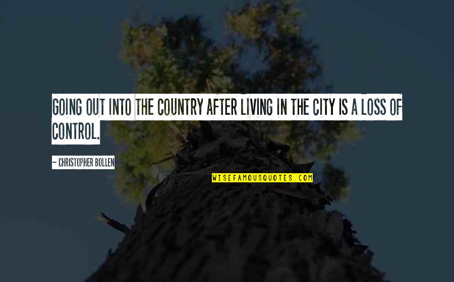 Loss And Living Quotes By Christopher Bollen: Going out into the country after living in