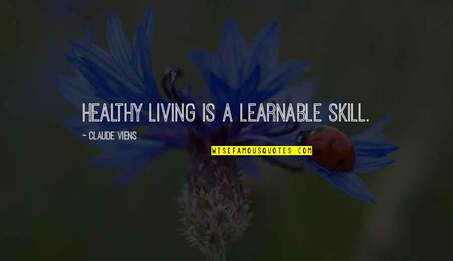 Loss And Living Quotes By Claude Viens: Healthy living is a learnable skill. Loss And Living Quotes By Claude Viens: Healthy living is a learnable skill.