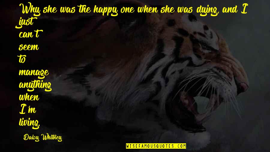 Loss And Living Quotes By Daisy Whitney: Why she was the happy one when she Loss And Living Quotes By Daisy Whitney: Why she was the happy one when she