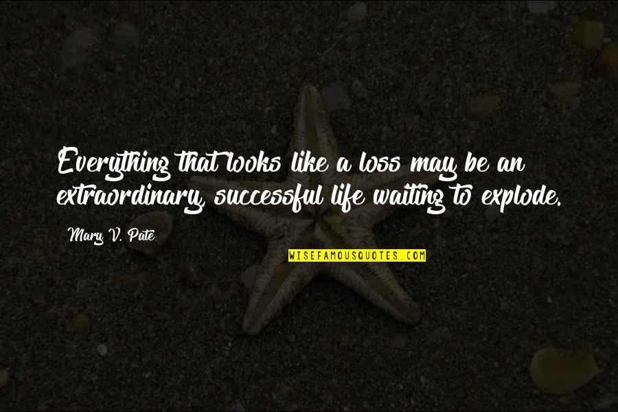 Loss And Living Quotes By Mary V. Pate: Everything that looks like a loss may be