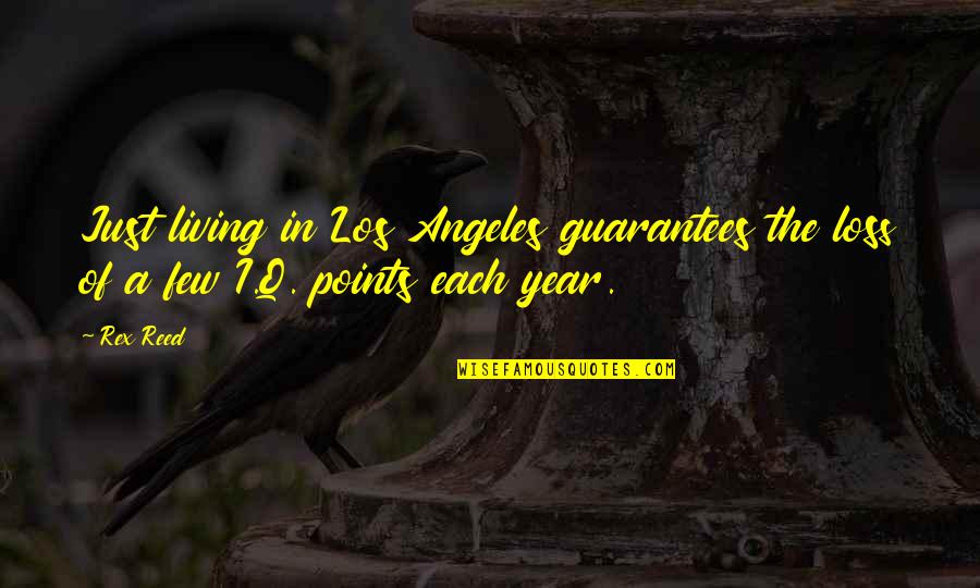 Loss And Living Quotes By Rex Reed: Just living in Los Angeles guarantees the loss Loss And Living Quotes By Rex Reed: Just living in Los Angeles guarantees the loss