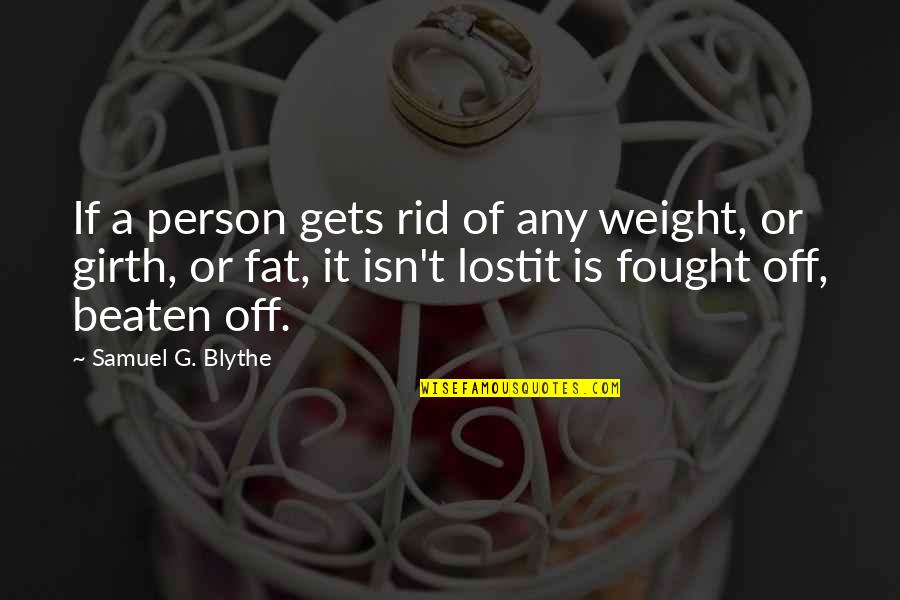Loss And Living Quotes By Samuel G. Blythe: If a person gets rid of any weight, Loss And Living Quotes By Samuel G. Blythe: If a person gets rid of any weight,