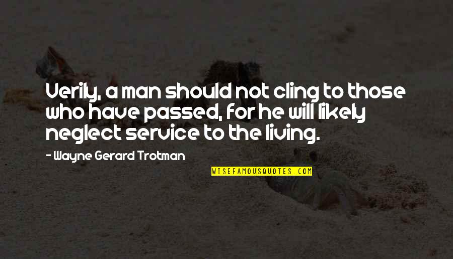 Loss And Living Quotes By Wayne Gerard Trotman: Verily, a man should not cling to those Loss And Living Quotes By Wayne Gerard Trotman: Verily, a man should not cling to those