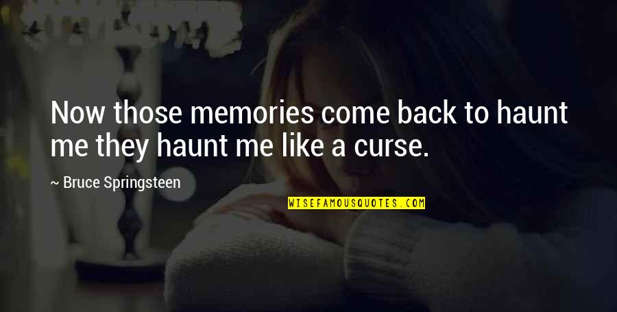 Loss And Memories Quotes By Bruce Springsteen: Now those memories come back to haunt me