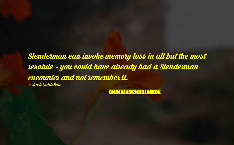 Loss And Memories Quotes By Jack Goldstein: Slenderman can invoke memory loss in all but