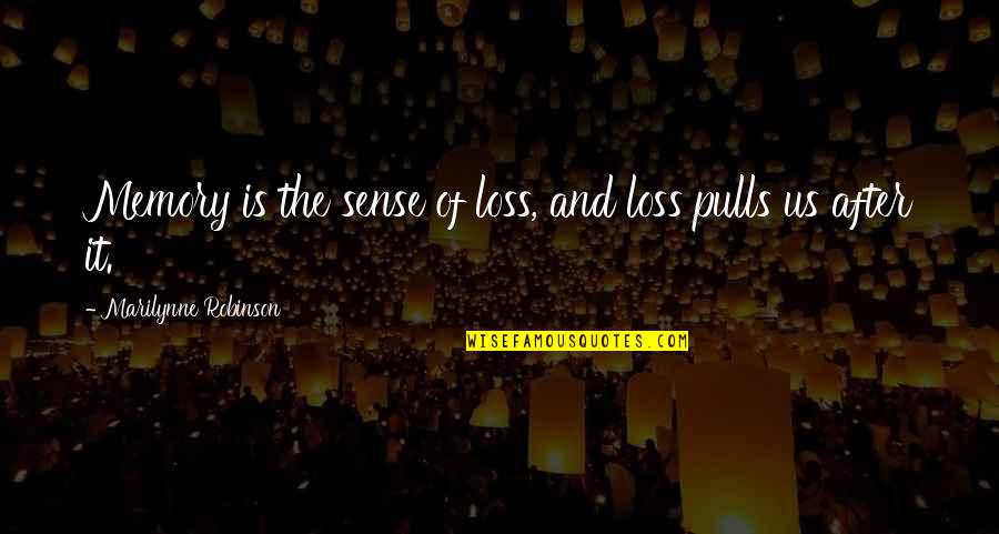 Loss And Memories Quotes By Marilynne Robinson: Memory is the sense of loss, and loss