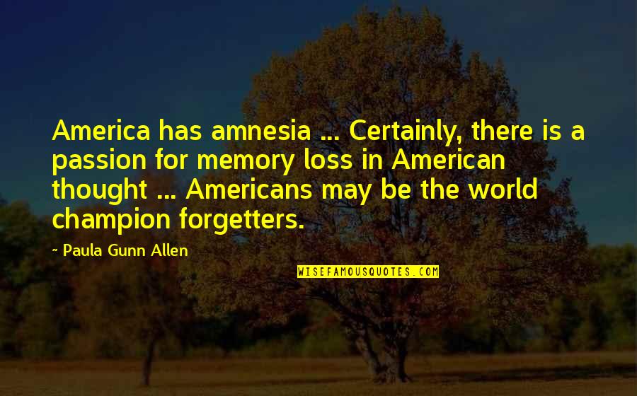 Loss And Memories Quotes By Paula Gunn Allen: America has amnesia ... Certainly, there is a