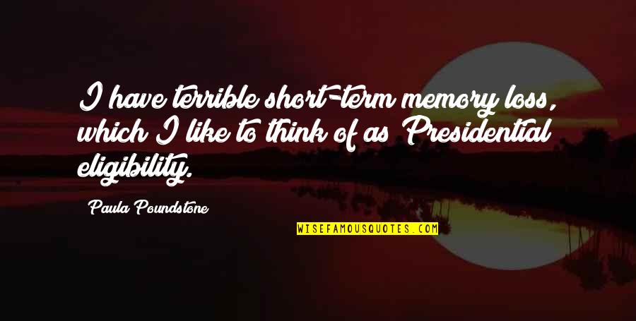 Loss And Memories Quotes By Paula Poundstone: I have terrible short-term memory loss, which I