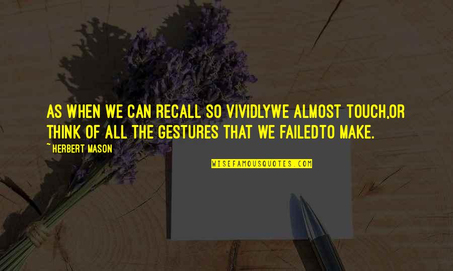 Loss And Regret Quotes By Herbert Mason: As when we can recall so vividlyWe almost