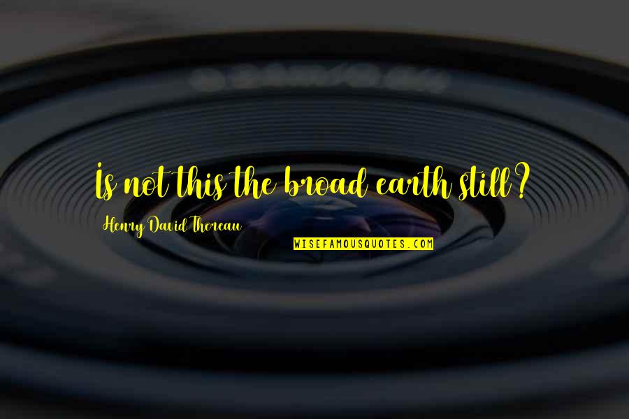 Loss And Renewal Quotes By Henry David Thoreau: Is not this the broad earth still? Loss And Renewal Quotes By Henry David Thoreau: Is not this the broad earth still?