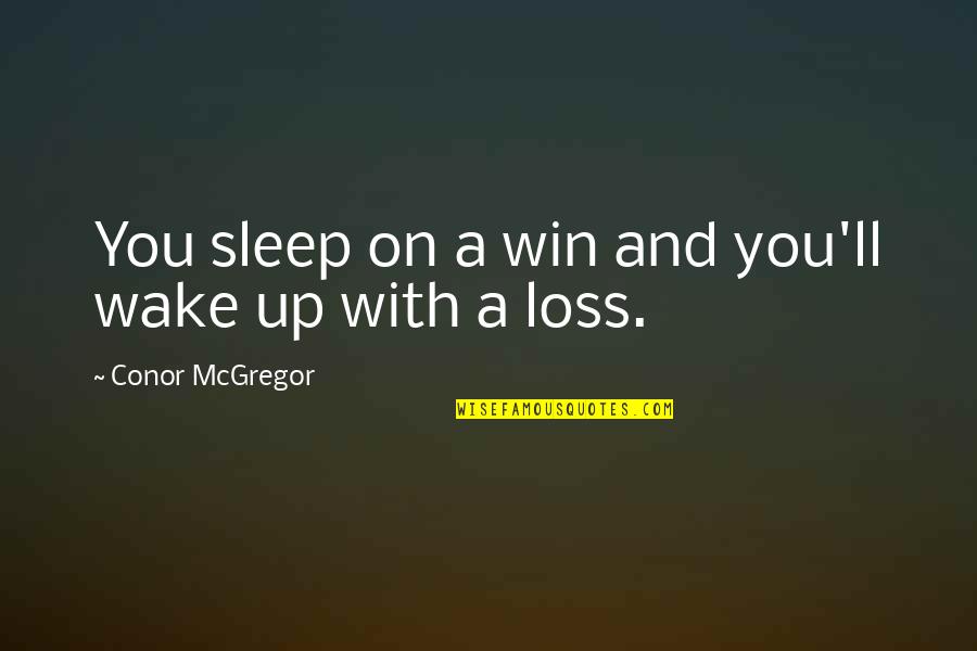 Loss And Win Quotes By Conor McGregor: You sleep on a win and you'll wake