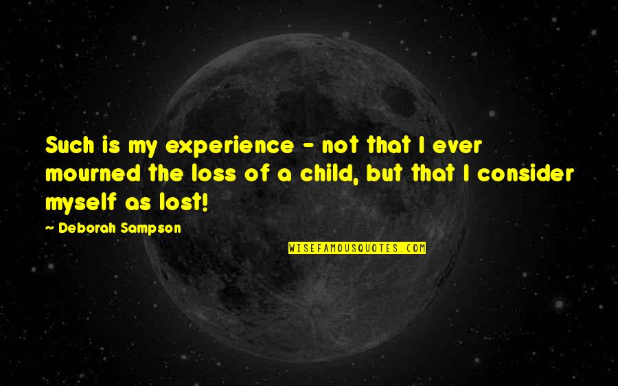 Loss Child Quotes By Deborah Sampson: Such is my experience - not that I