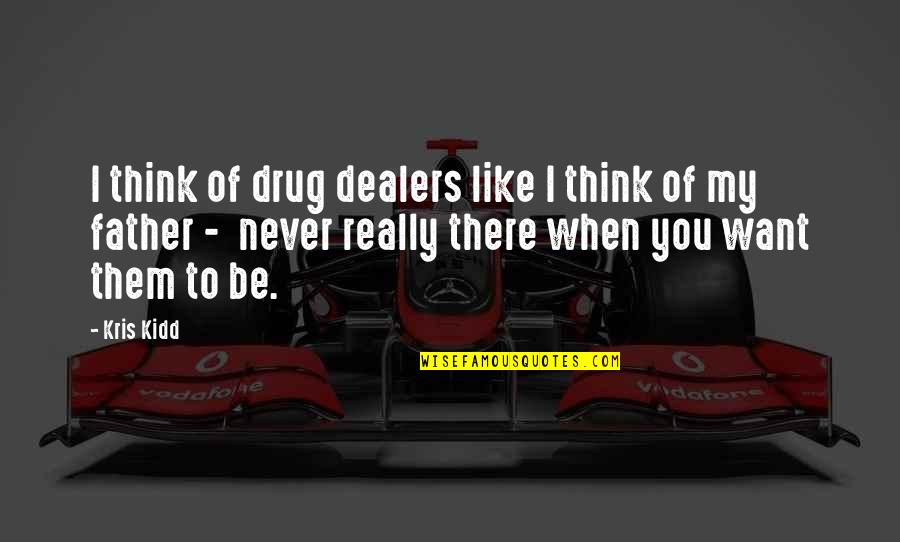 Loss Father Quotes By Kris Kidd: I think of drug dealers like I think Loss Father Quotes By Kris Kidd: I think of drug dealers like I think