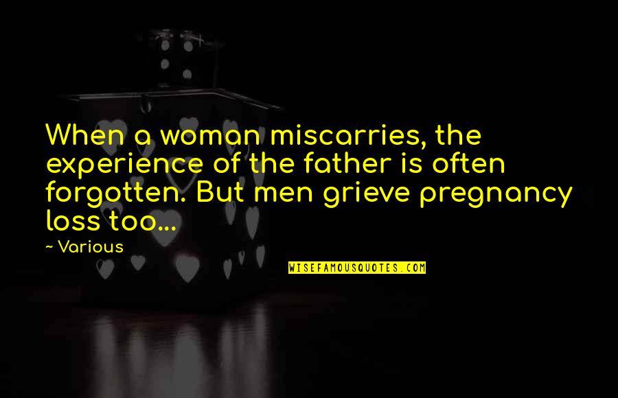 Loss Father Quotes By Various: When a woman miscarries, the experience of the
