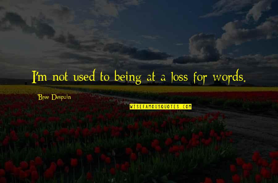 Loss For Words Quotes By Bree Despain: I'm not used to being at a loss Loss For Words Quotes By Bree Despain: I'm not used to being at a loss
