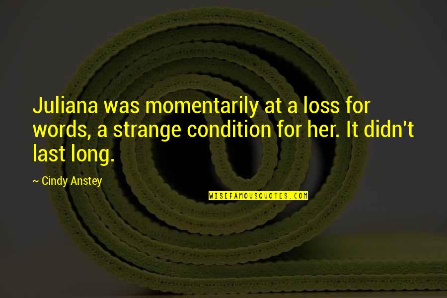 Loss For Words Quotes By Cindy Anstey: Juliana was momentarily at a loss for words,