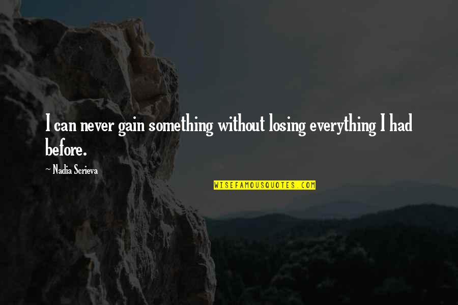 Loss Gain Quotes By Nadia Scrieva: I can never gain something without losing everything