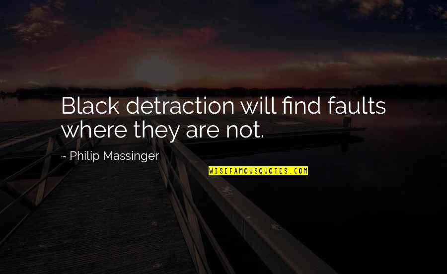 Loss Goodreads Quotes By Philip Massinger: Black detraction will find faults where they are