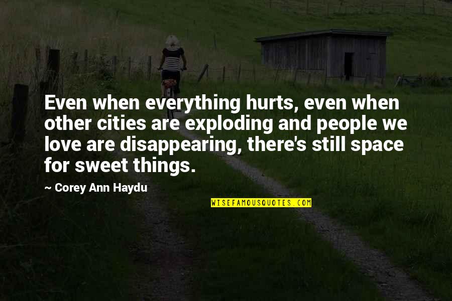 Loss Hurts Quotes By Corey Ann Haydu: Even when everything hurts, even when other cities Loss Hurts Quotes By Corey Ann Haydu: Even when everything hurts, even when other cities