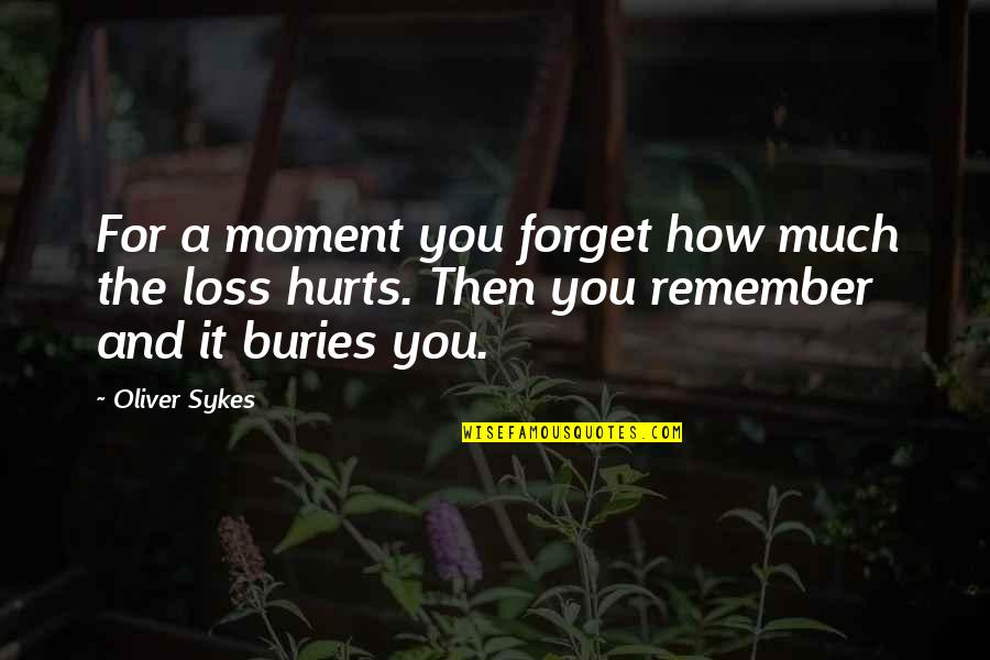 Loss Hurts Quotes By Oliver Sykes: For a moment you forget how much the Loss Hurts Quotes By Oliver Sykes: For a moment you forget how much the