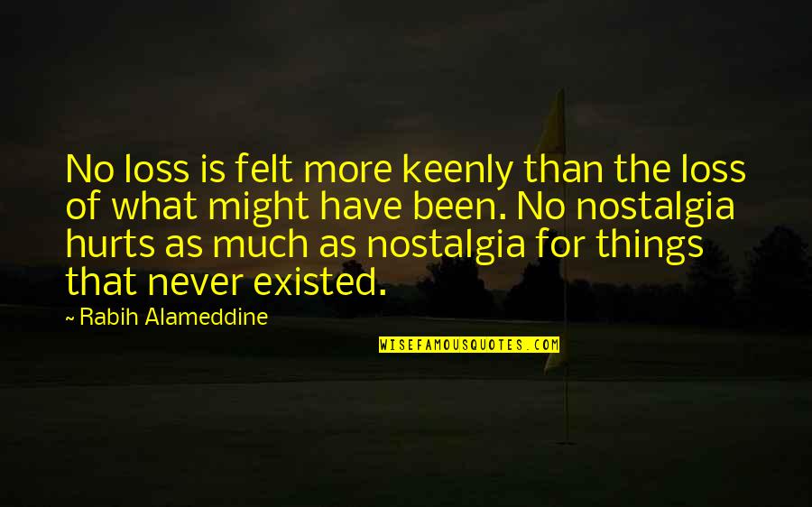 Loss Hurts Quotes By Rabih Alameddine: No loss is felt more keenly than the Loss Hurts Quotes By Rabih Alameddine: No loss is felt more keenly than the