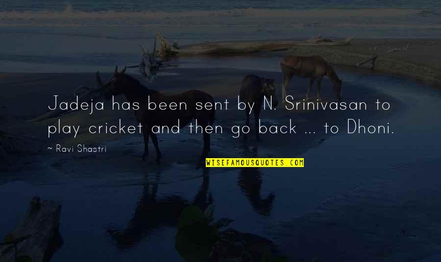 Loss Hurts Quotes By Ravi Shastri: Jadeja has been sent by N. Srinivasan to