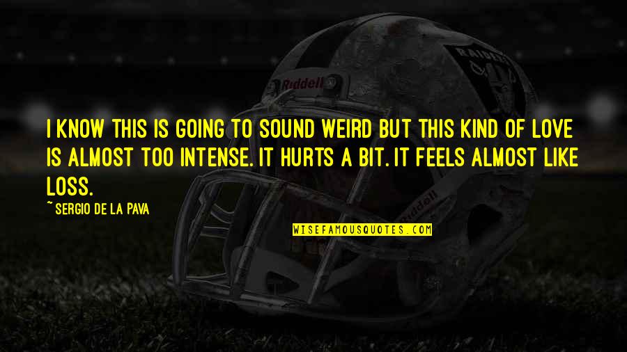Loss Hurts Quotes By Sergio De La Pava: I know this is going to sound weird Loss Hurts Quotes By Sergio De La Pava: I know this is going to sound weird