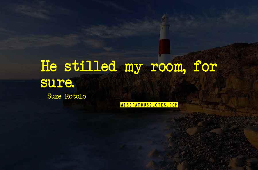 Loss Hurts Quotes By Suze Rotolo: He stilled my room, for sure. Loss Hurts Quotes By Suze Rotolo: He stilled my room, for sure.