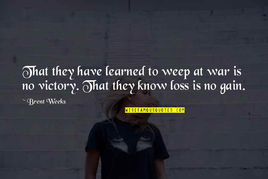 Loss In War Quotes By Brent Weeks: That they have learned to weep at war