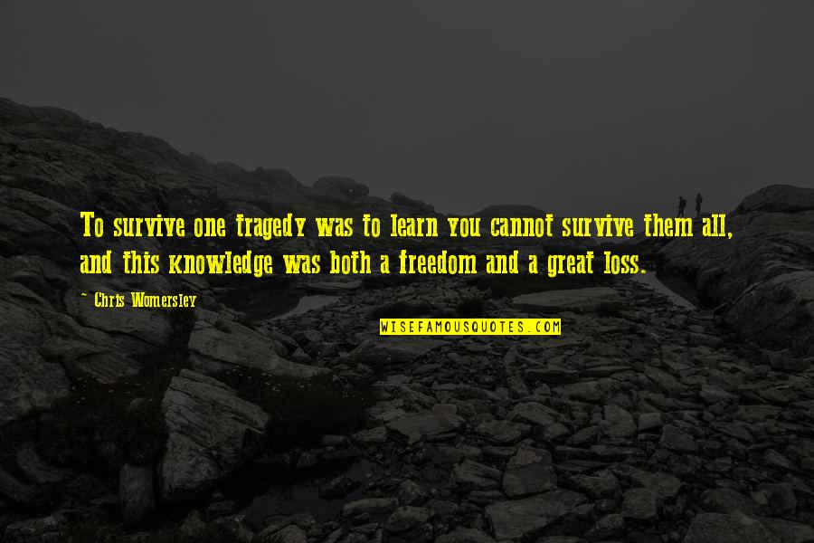 Loss In War Quotes By Chris Womersley: To survive one tragedy was to learn you