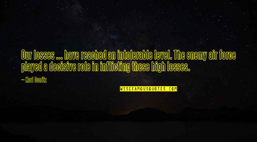 Loss In War Quotes By Karl Donitz: Our losses ... have reached an intolerable level.