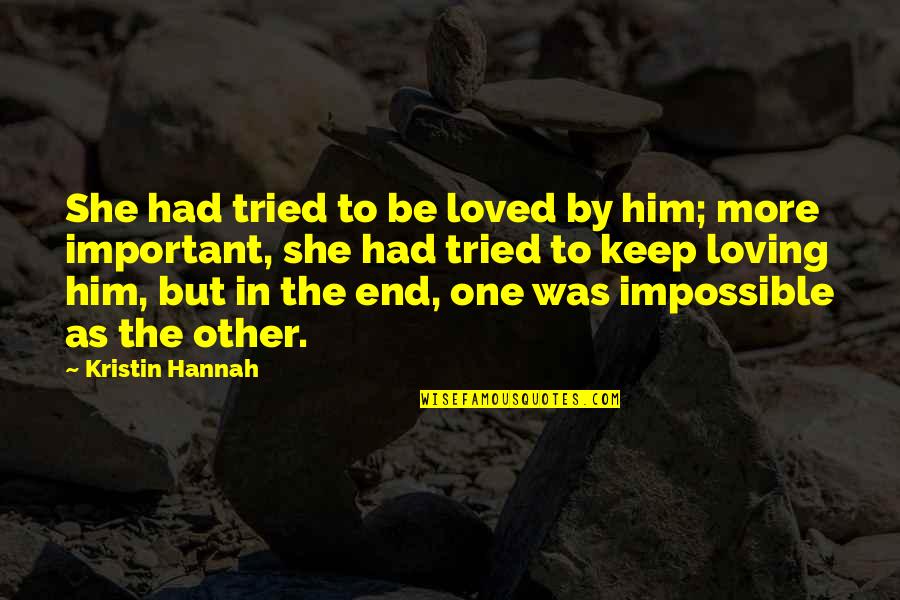 Loss In War Quotes By Kristin Hannah: She had tried to be loved by him;