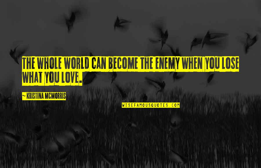 Loss In War Quotes By Kristina McMorris: The whole world can become the enemy when