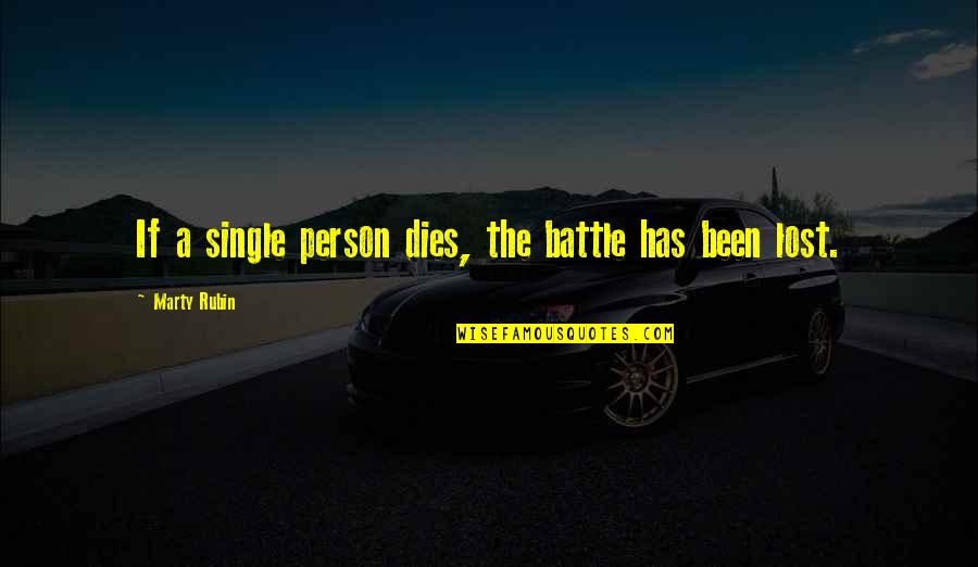 Loss In War Quotes By Marty Rubin: If a single person dies, the battle has