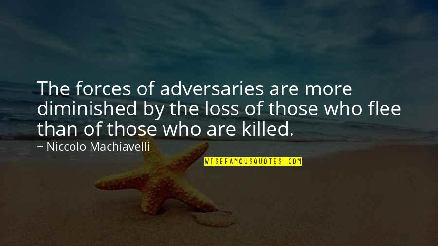 Loss In War Quotes By Niccolo Machiavelli: The forces of adversaries are more diminished by