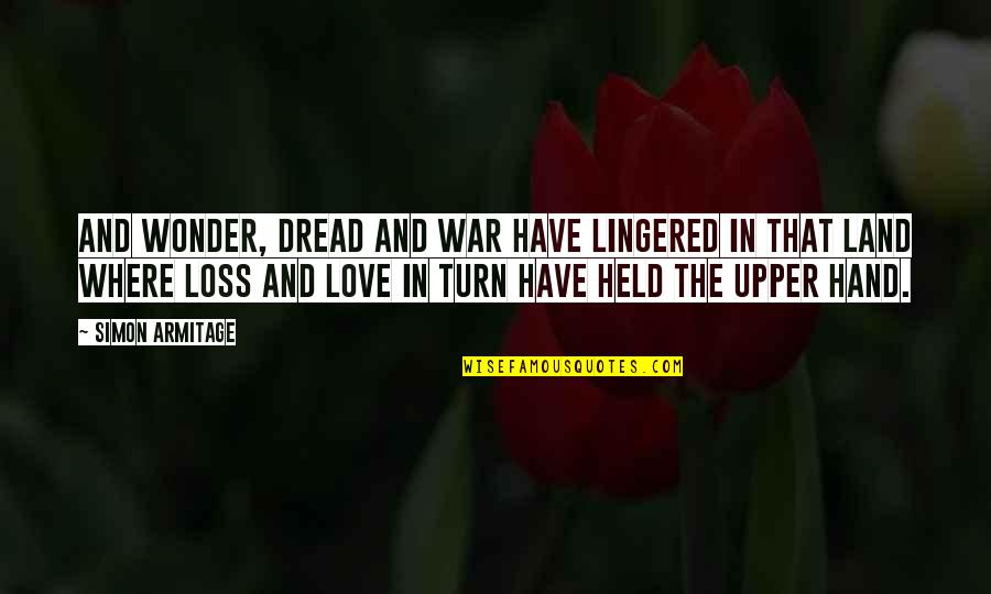 Loss In War Quotes By Simon Armitage: And wonder, dread and war have lingered in