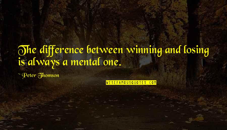 Loss Loved One Bible Quotes By Peter Thomson: The difference between winning and losing is always